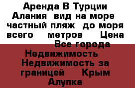 Аренда В Турции Алания  вид на море, частный пляж, до моря всего 30 метров!  › Цена ­ 2 900 - Все города Недвижимость » Недвижимость за границей   . Крым,Алупка
